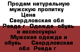 Продам натуральную мужскую пропитку › Цена ­ 2 500 - Свердловская обл., Ревда г. Одежда, обувь и аксессуары » Мужская одежда и обувь   . Свердловская обл.,Ревда г.